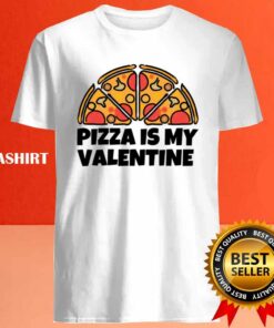 Funny Pizza Is My Valentine Shirt 4
