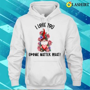 Gnome Valentines Day T shirt I Love You Gnome Matter What Roses T shirt 3