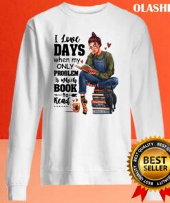 I Love Days When My Only Problem Is Which Book To Read Funny Gifts For Book Lover Shirt 2