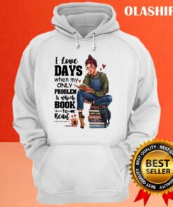 I Love Days When My Only Problem Is Which Book To Read Funny Gifts For Book Lover Shirt 3