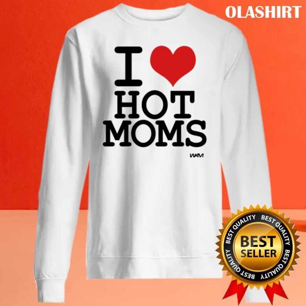 I Love Hot Moms By Wam Shirt