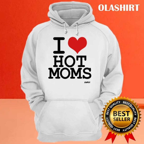 I Love Hot Moms By Wam Shirt