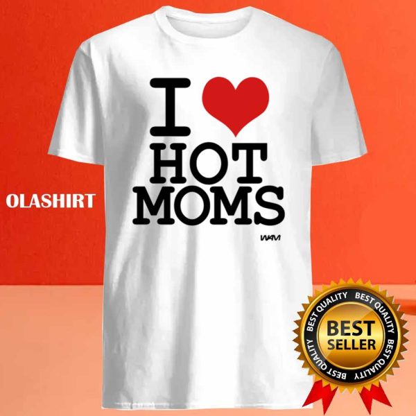 I Love Hot Moms By Wam Shirt