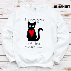 I Love My Cat More Shirt, Trending Shirt