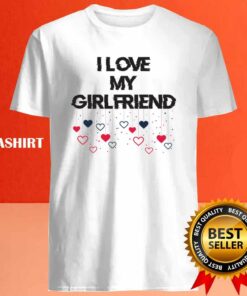I Love My Girlfriend T Shirt Girlfriend Love Love My Girlfriend Girlfriend Shirt 4