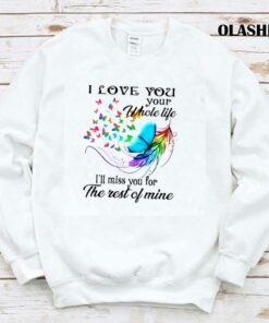 I Love You Your Whole Life Ill Miss You For The Rest Of Mine Shirt 1