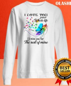 I Love You Your Whole Life Ill Miss You For The Rest Of Mine Shirt 2