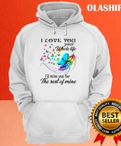 I Love You Your Whole Life Ill Miss You For The Rest Of Mine Shirt 3