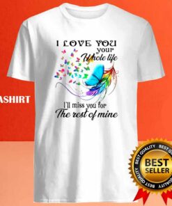 I Love You Your Whole Life Ill Miss You For The Rest Of Mine Shirt 4