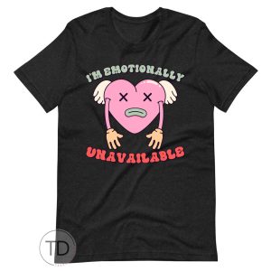 I’m Emotionally Unavailable – Funny Valentine’s Day Shirt