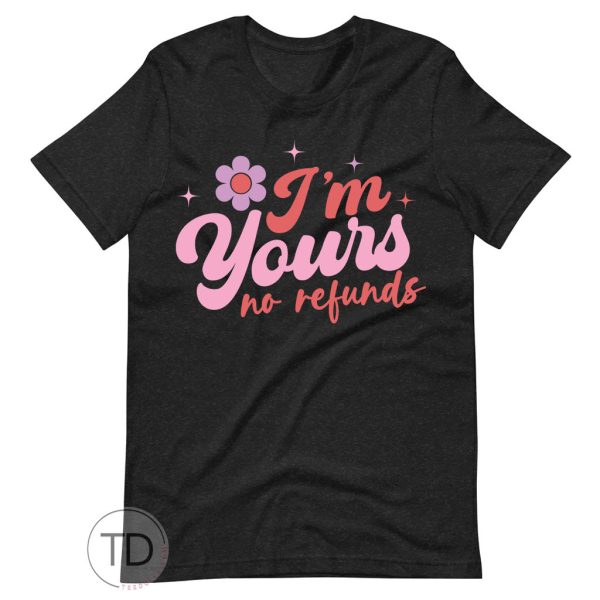 I’m Yours No Refunds – Valentine T Shirt