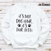 It’s Not Dog Hair…it’s Fur-fetti Shirt, Dog Lover Shirt