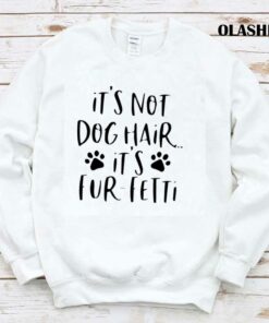 Its Not Dog Hairits Fur fetti Shirt Dog Lover Shirt 1