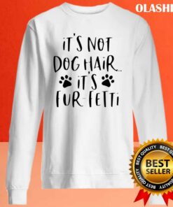 Its Not Dog Hairits Fur fetti Shirt Dog Lover Shirt 2