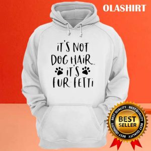 Its Not Dog Hairits Fur fetti Shirt Dog Lover Shirt 3