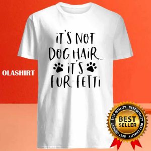 Its Not Dog Hairits Fur fetti Shirt Dog Lover Shirt 4