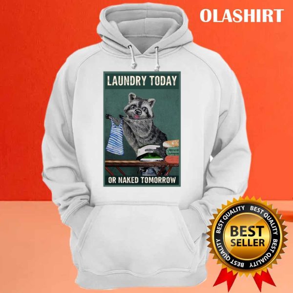 Laundry Today Or Naked Tomorrow Raccoon Lover Shirt