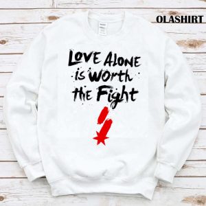 Love Alone Is Worth The Fight T-shirt, Trending Shirt