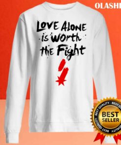 Love Alone Is Worth The Fight T shirt Trending Shirt 2