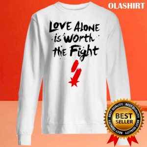 Love Alone Is Worth The Fight T-shirt, Trending Shirt