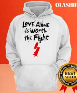 Love Alone Is Worth The Fight T shirt Trending Shirt 3