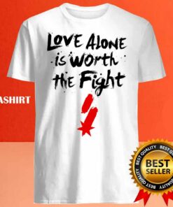 Love Alone Is Worth The Fight T shirt Trending Shirt 4