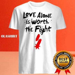 Love Alone Is Worth The Fight T shirt Trending Shirt 4