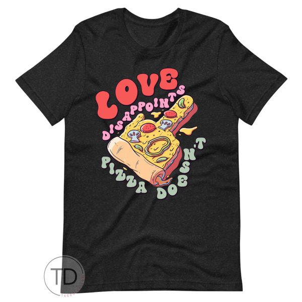 Love Disappoints Pizza Doesn’t – Funny Valentine’s Day Shirt