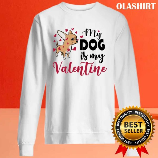 My Chihuahua Dog Is My Valentines Day Shirt