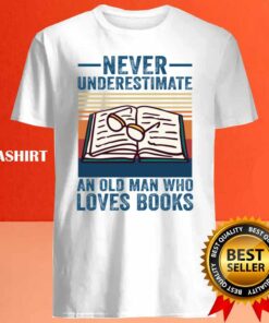 Never Underestimate An Old Man Who Loves Books Vintage T-shirt 3 Never Underestimate An Old Man Who Loves Books Vintage T shirt 4