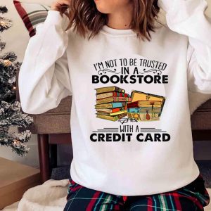 New I’m Not To Be Trusted In A Bookstore With A Credit Card, Book Lover T-shirt