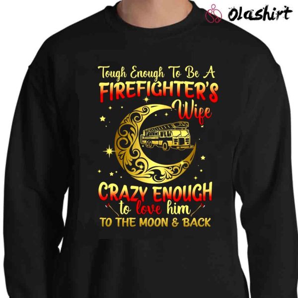 New Tough Enough To Be A Firefighter’s Wife Crazy Enough To Love Him To The Moon