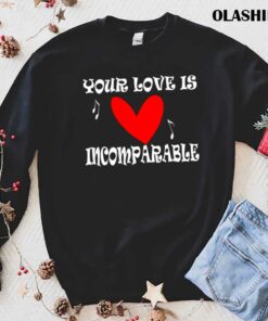 New Your Love Is Incomparable T shirt Trending Shirt 1