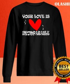 New Your Love Is Incomparable T shirt Trending Shirt 2