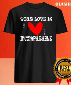 New Your Love Is Incomparable T shirt Trending Shirt 4