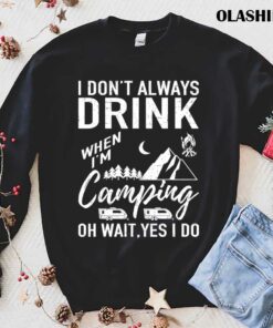 Official I Dont Always Drink Beer Lovers Camping T shirt 1