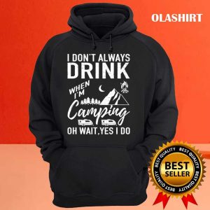 Official I Dont Always Drink Beer Lovers Camping T shirt 3