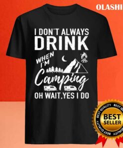Official I Dont Always Drink Beer Lovers Camping T shirt 4