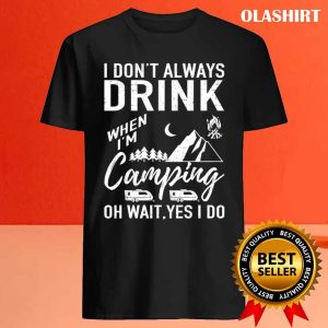 Official I Dont Always Drink Beer Lovers Camping T shirt 4