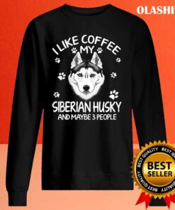 Official I Like Coffee My Siberian Dog Husky And Maybe 3 People Funny Dog Lover Shirt 2