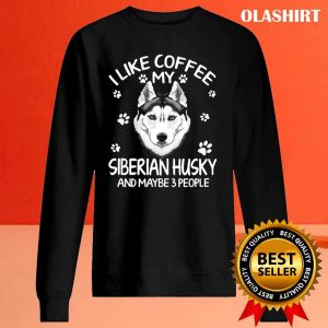 Official I Like Coffee My Siberian Dog Husky And Maybe 3 People Funny Dog Lover Shirt