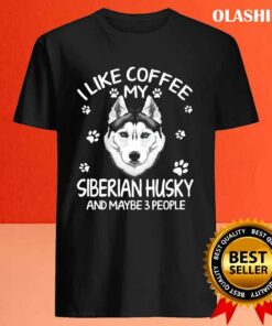Official I Like Coffee My Siberian Dog Husky And Maybe 3 People Funny Dog Lover Shirt 4