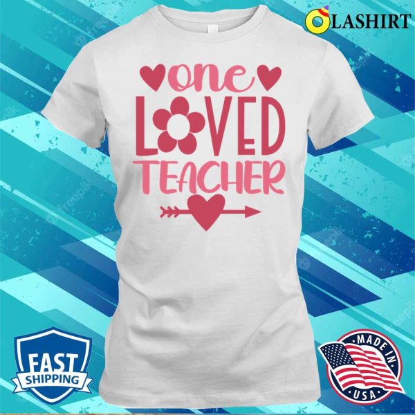 One Loved Teacher T-shirt, One Loved Teacher Valentine Teacher T-shirt