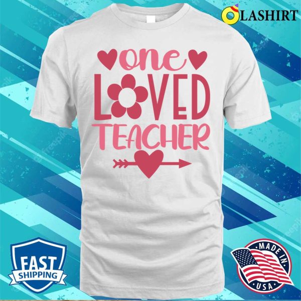 One Loved Teacher T-shirt, One Loved Teacher Valentine Teacher T-shirt