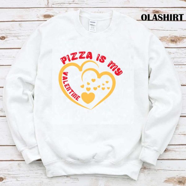 Pizza Is My Valentine Shirt