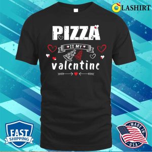 Pizza Is My Valentine T-shirt, Pizza Is My Valentine T-shirt