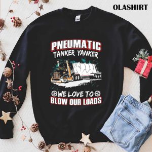 Pneumatic Tanker Yanker We Love To Blow Our Loads T-shirt