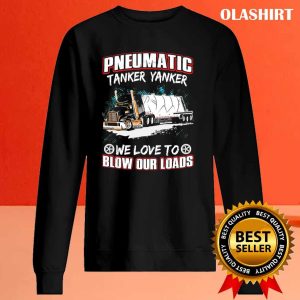 Pneumatic Tanker Yanker We Love To Blow Our Loads T-shirt