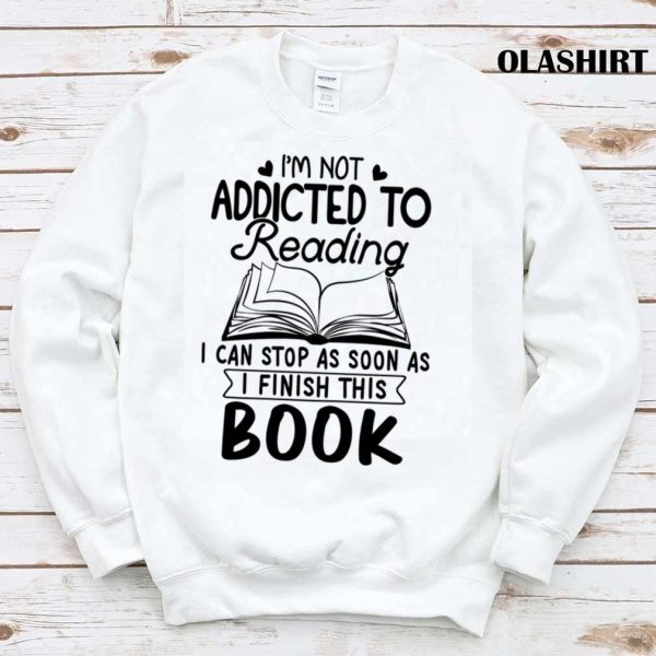 Reader Book Lover, I’m Not Addicted To Reading Shirt