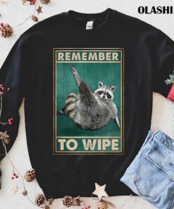 Remember To Wipe Funny Gift For Raccoon Lovers Shirt 1